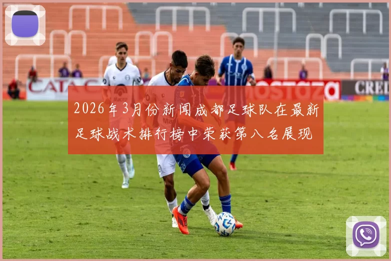 2026年3月份新闻成都足球队在最新足球战术排行榜中荣获第八名展现出强劲实力与潜力